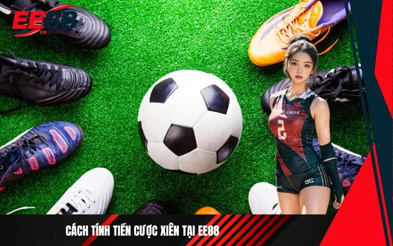 Cách tính tiền cược xiên tại Ee88