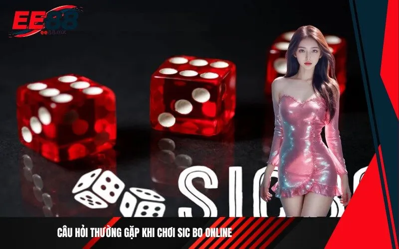 Câu hỏi thường gặp khi chơi sic bo online