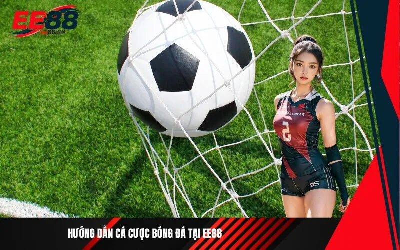 Hướng Dẫn Cá Cược Bóng Đá Tại EE88