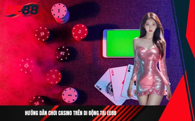 Hướng dẫn chơi casino trên di động tại Ee88