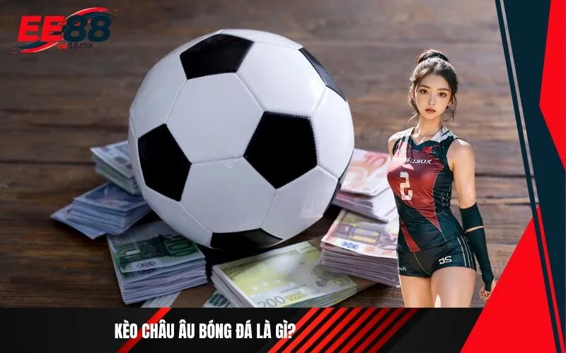 Kèo Châu Âu Bóng Đá Là Gì