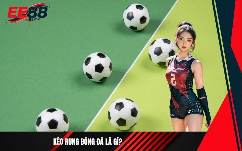 Kèo rung bóng đá là gì