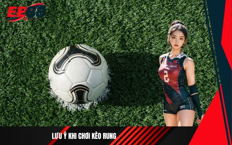 Lưu ý khi chơi kèo rung