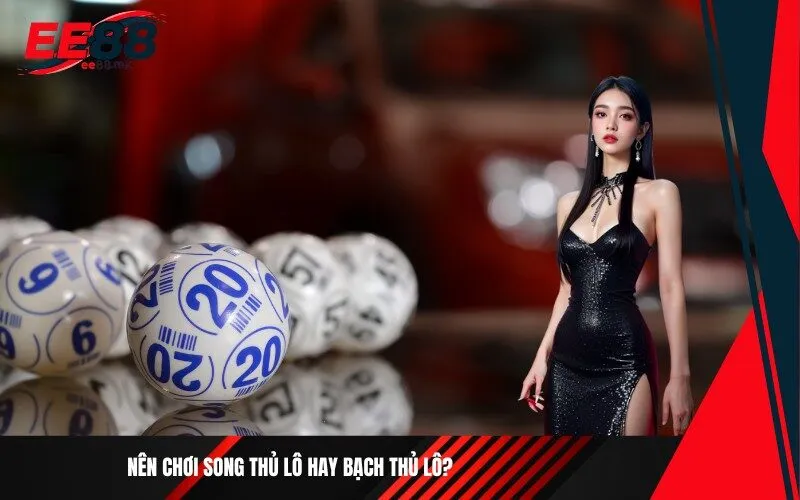 Nên chơi song thủ lô hay bạch thủ lô