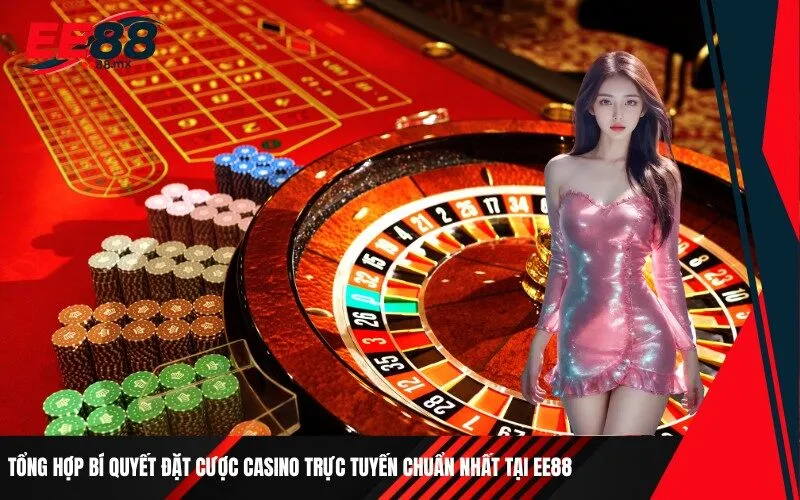 Tổng hợp bí quyết đặt cược casino trực tuyến chuẩn nhất tại Ee88