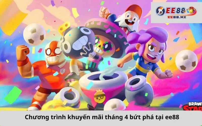 Chương trình khuyến mãi tháng 4 bứt phá tại ee88